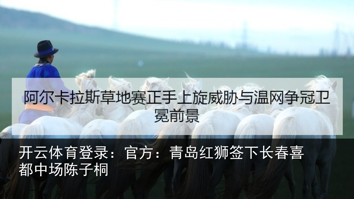 开云体育登录：官方：青岛红狮签下长春喜都中场陈子桐