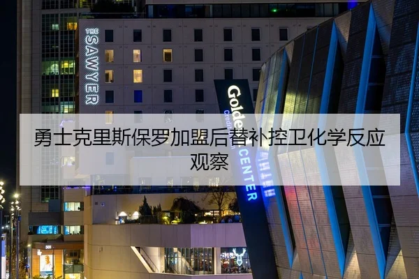 勇士克里斯保罗加盟后替补控卫化学反应观察